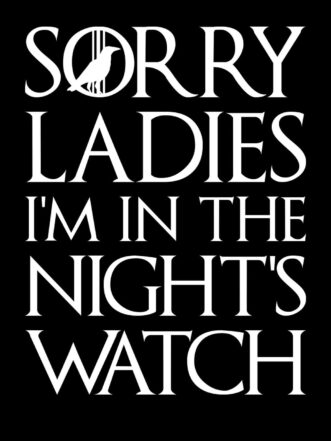 Game of Thrones T-Shirt - Sorry Ladies, I'm in the Night's Watch